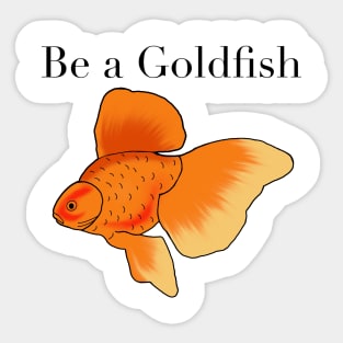 Be a goldfish Sticker